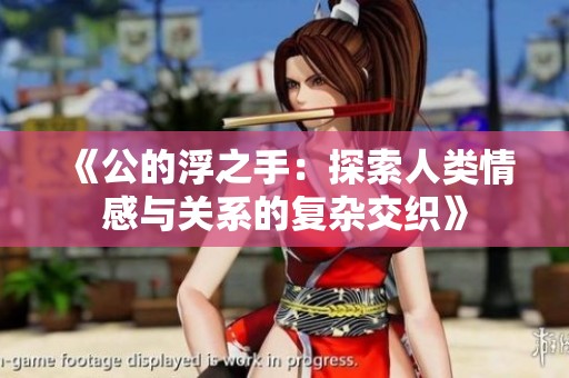 《公的浮之手：探索人类情感与关系的复杂交织》
