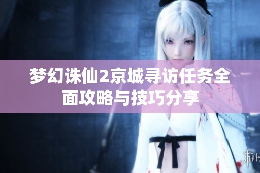 梦幻诛仙2京城寻访任务全面攻略与技巧分享