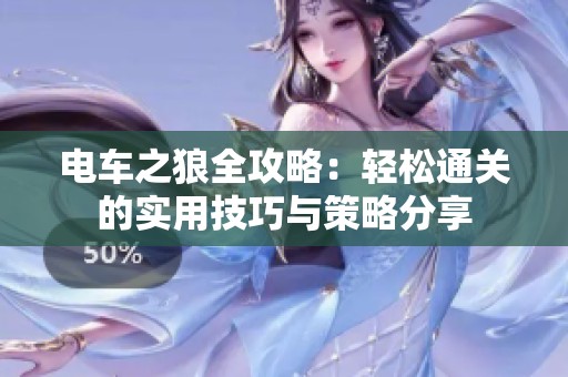 电车之狼全攻略：轻松通关的实用技巧与策略分享
