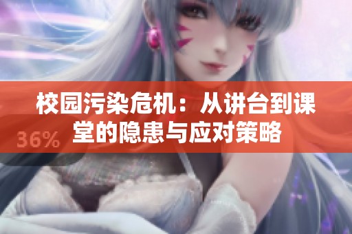 校园污染危机：从讲台到课堂的隐患与应对策略