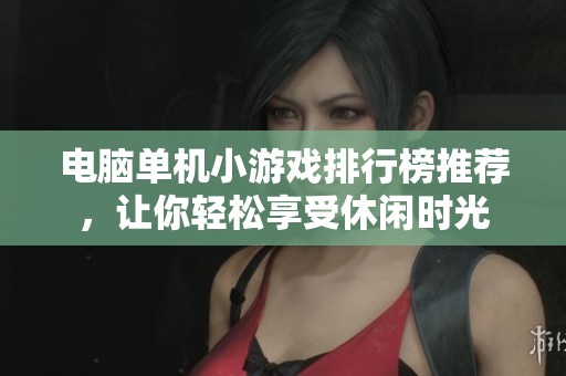 电脑单机小游戏排行榜推荐，让你轻松享受休闲时光