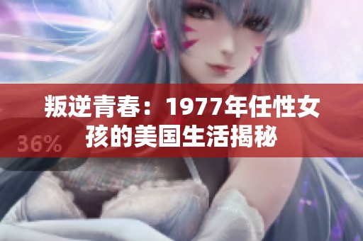 叛逆青春：1977年任性女孩的美国生活揭秘