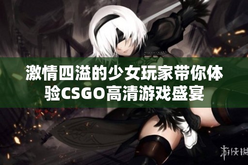 激情四溢的少女玩家带你体验CSGO高清游戏盛宴