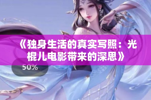 《独身生活的真实写照：光棍儿电影带来的深思》