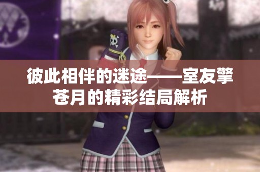 彼此相伴的迷途——室友擎苍月的精彩结局解析
