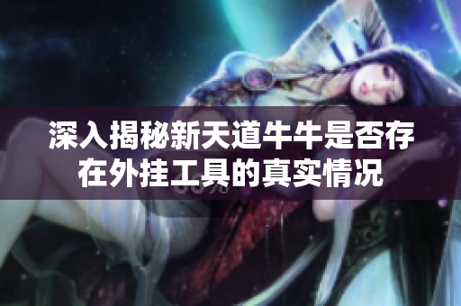 深入揭秘新天道牛牛是否存在外挂工具的真实情况
