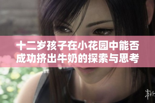 十二岁孩子在小花园中能否成功挤出牛奶的探索与思考