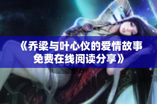 《乔梁与叶心仪的爱情故事免费在线阅读分享》