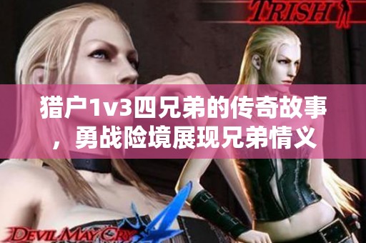 猎户1v3四兄弟的传奇故事，勇战险境展现兄弟情义