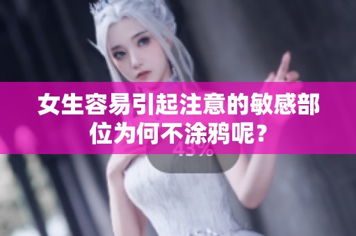 女生容易引起注意的敏感部位为何不涂鸦呢？