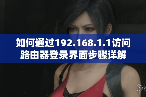 如何通过192.168.1.1访问路由器登录界面步骤详解