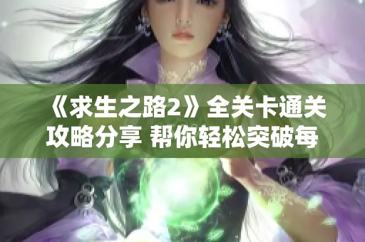 《求生之路2》全关卡通关攻略分享 帮你轻松突破每一道难关