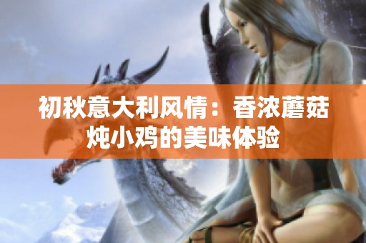 初秋意大利风情：香浓蘑菇炖小鸡的美味体验