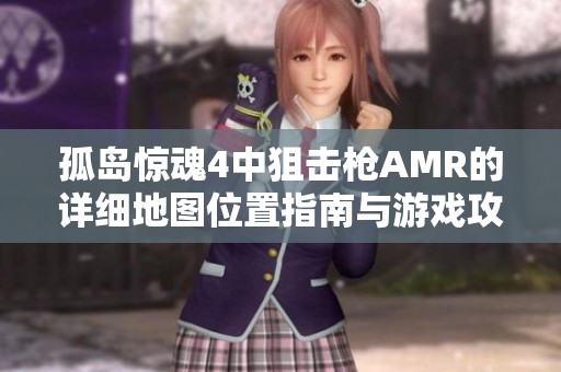 孤岛惊魂4中狙击枪AMR的详细地图位置指南与游戏攻略分享