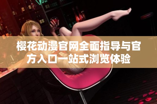 樱花动漫官网全面指导与官方入口一站式浏览体验