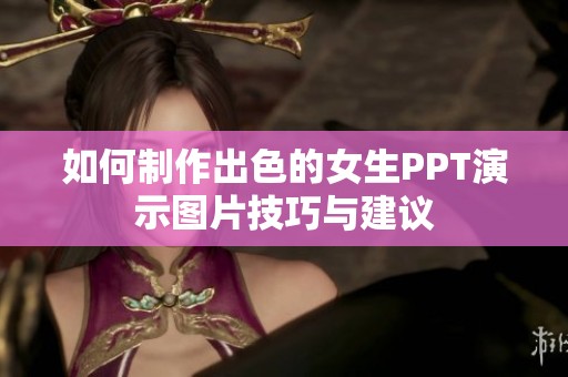 如何制作出色的女生PPT演示图片技巧与建议