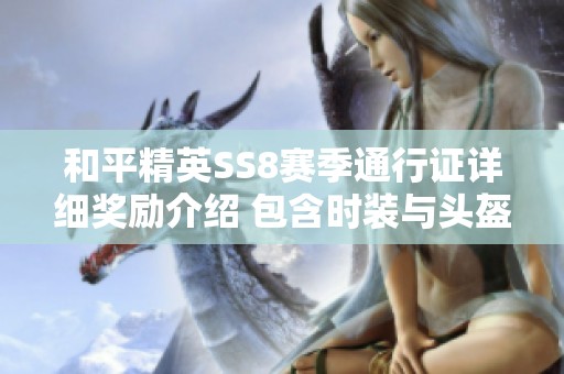 和平精英SS8赛季通行证详细奖励介绍 包含时装与头盔皮肤全览