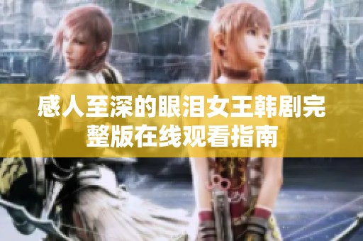 感人至深的眼泪女王韩剧完整版在线观看指南