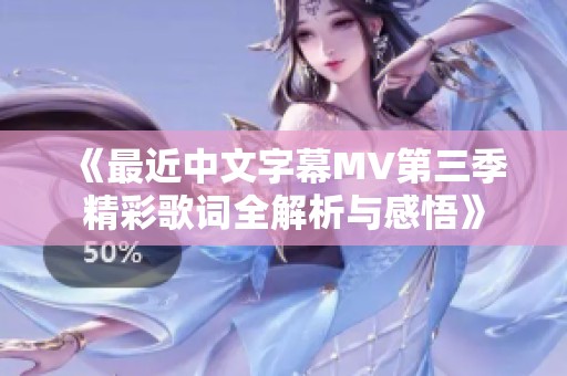 《最近中文字幕MV第三季精彩歌词全解析与感悟》