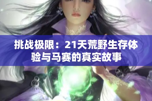 挑战极限：21天荒野生存体验与马赛的真实故事