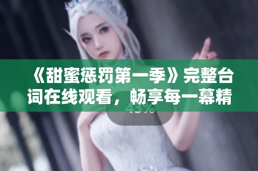 《甜蜜惩罚第一季》完整台词在线观看，畅享每一幕精彩内容