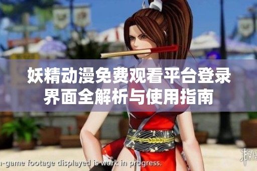 妖精动漫免费观看平台登录界面全解析与使用指南