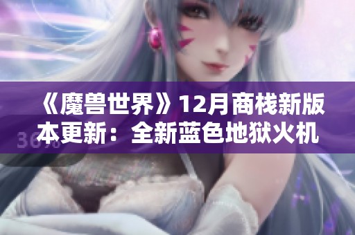 《魔兽世界》12月商栈新版本更新：全新蓝色地狱火机甲引领时尚潮流