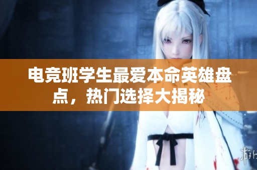 电竞班学生最爱本命英雄盘点，热门选择大揭秘