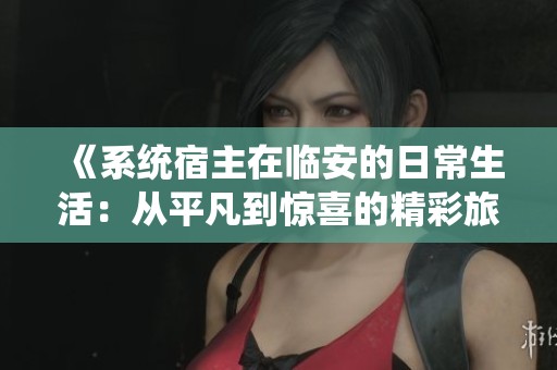《系统宿主在临安的日常生活：从平凡到惊喜的精彩旅程》