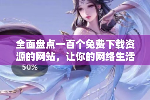 全面盘点一百个免费下载资源的网站，让你的网络生活更轻松