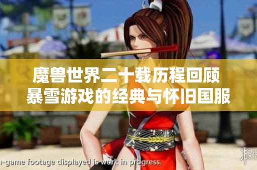 魔兽世界二十载历程回顾 暴雪游戏的经典与怀旧国服战网的发展之路