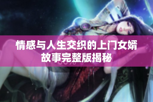 情感与人生交织的上门女婿故事完整版揭秘