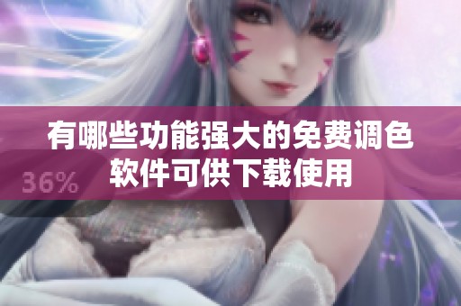 有哪些功能强大的免费调色软件可供下载使用