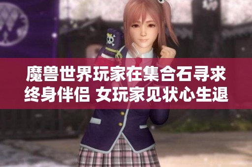 魔兽世界玩家在集合石寻求终身伴侣 女玩家见状心生退意离场