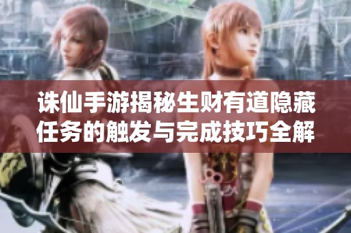 诛仙手游揭秘生财有道隐藏任务的触发与完成技巧全解析攻略分享