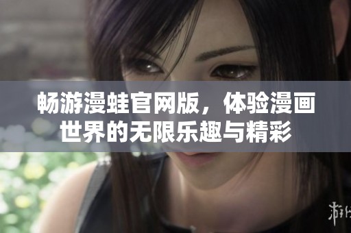 畅游漫蛙官网版，体验漫画世界的无限乐趣与精彩