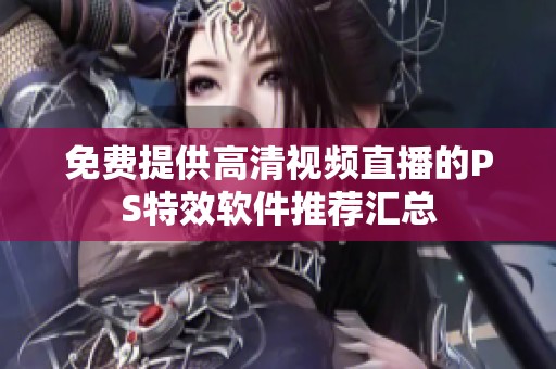 免费提供高清视频直播的PS特效软件推荐汇总