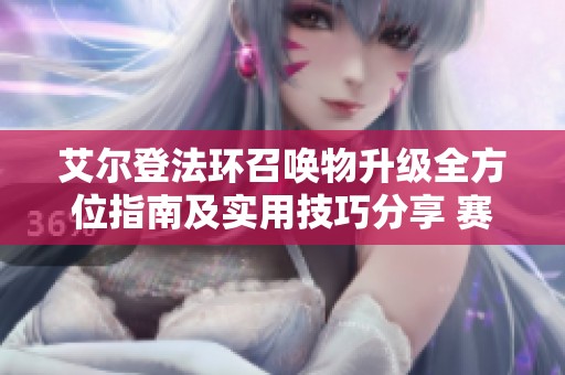 艾尔登法环召唤物升级全方位指南及实用技巧分享 赛季手游网