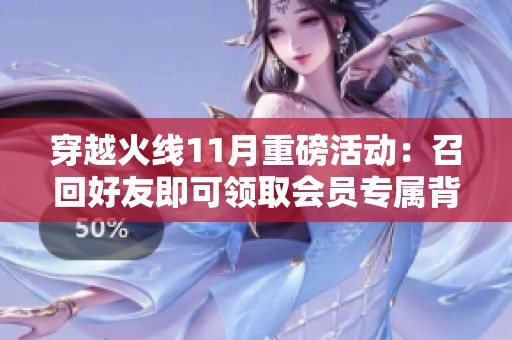 穿越火线11月重磅活动：召回好友即可领取会员专属背包和稀有超级神器！