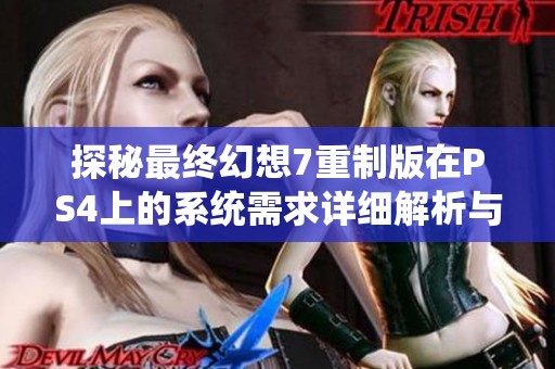 探秘最终幻想7重制版在PS4上的系统需求详细解析与游戏性能优化建议