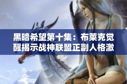 黑暗希望第十集：布莱克觉醒揭示战神联盟正副人格激烈对决的真相