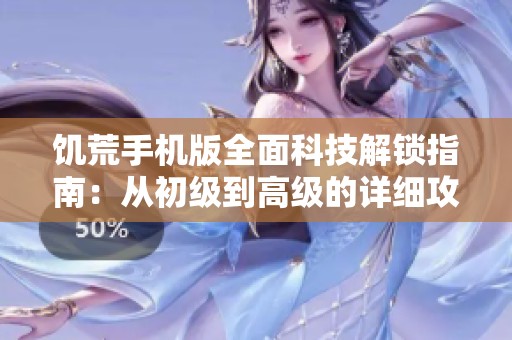 饥荒手机版全面科技解锁指南：从初级到高级的详细攻略与解析