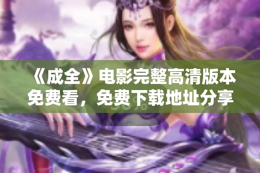 《成全》电影完整高清版本免费看，免费下载地址分享