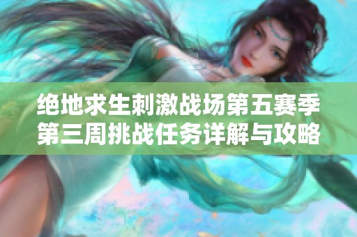 绝地求生刺激战场第五赛季第三周挑战任务详解与攻略指南