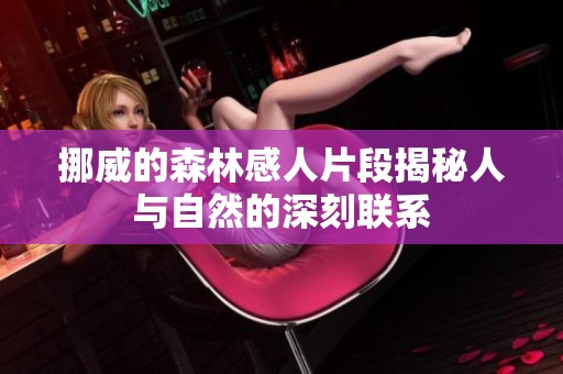 挪威的森林感人片段揭秘人与自然的深刻联系