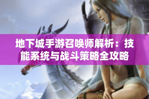 地下城手游召唤师解析：技能系统与战斗策略全攻略