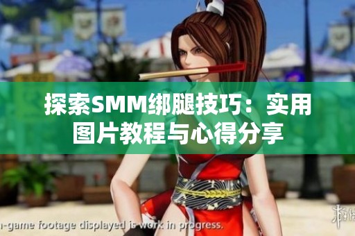探索SMM绑腿技巧：实用图片教程与心得分享