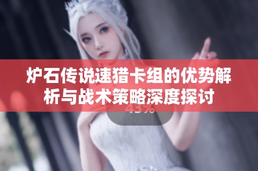 炉石传说速猎卡组的优势解析与战术策略深度探讨