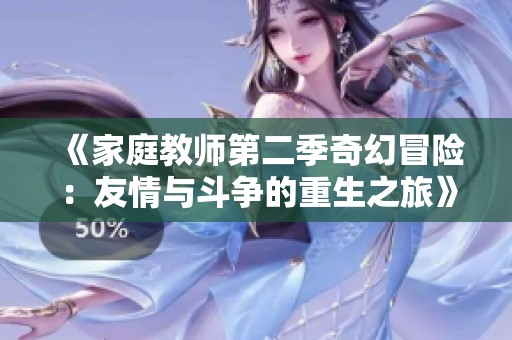 《家庭教师第二季奇幻冒险：友情与斗争的重生之旅》