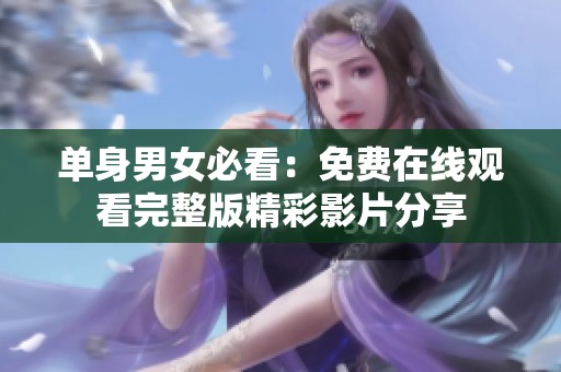 单身男女必看：免费在线观看完整版精彩影片分享